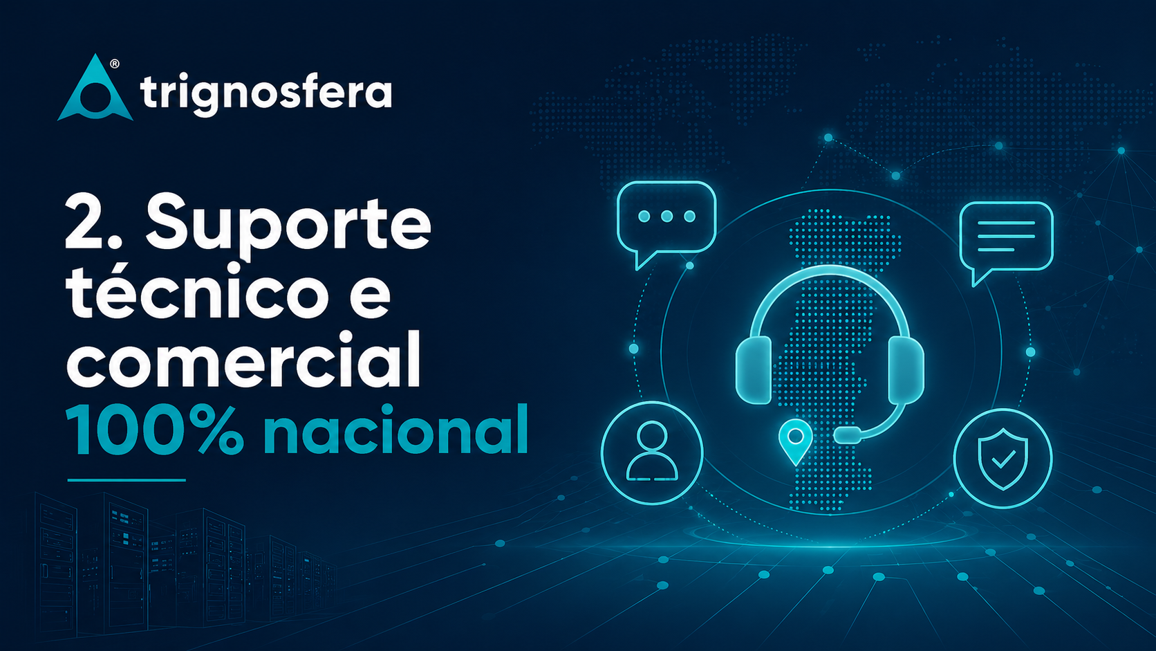 Suporte técnico e comercial 100% nacional da Trignosfera